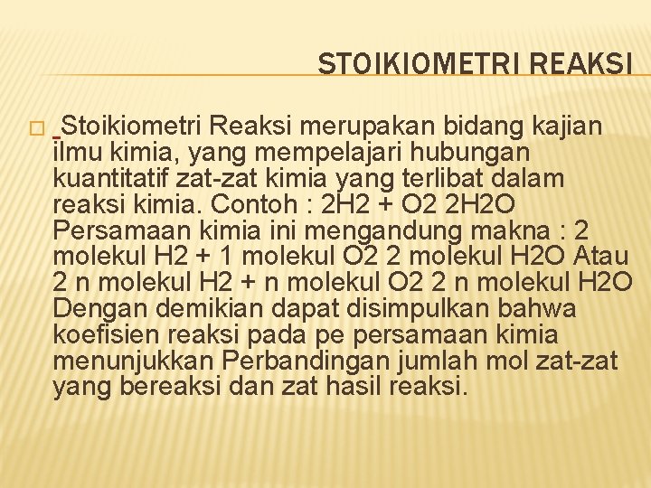 STOIKIOMETRI REAKSI � Stoikiometri Reaksi merupakan bidang kajian ilmu kimia, yang mempelajari hubungan kuantitatif