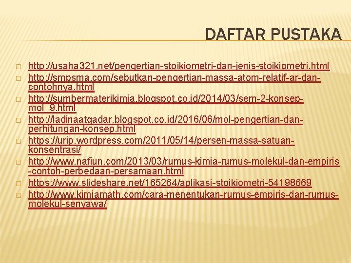 DAFTAR PUSTAKA � � � � http: //usaha 321. net/pengertian-stoikiometri-dan-jenis-stoikiometri. html http: //smpsma. com/sebutkan-pengertian-massa-atom-relatif-ar-dancontohnya.