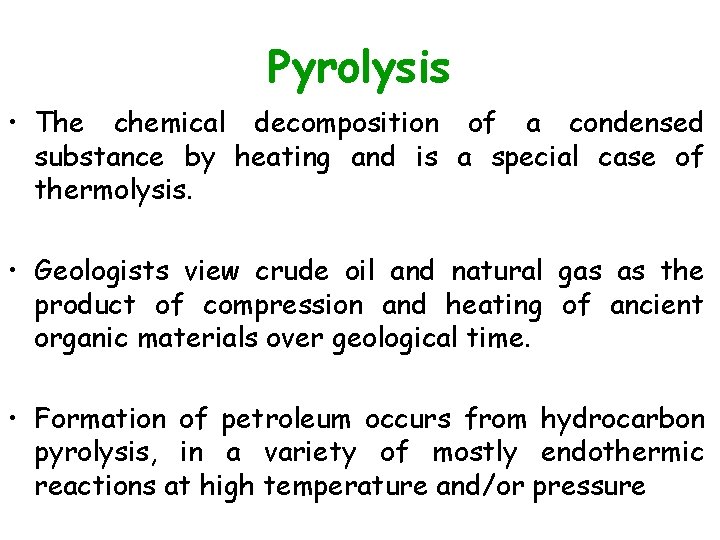 Pyrolysis • The chemical decomposition of a condensed substance by heating and is a