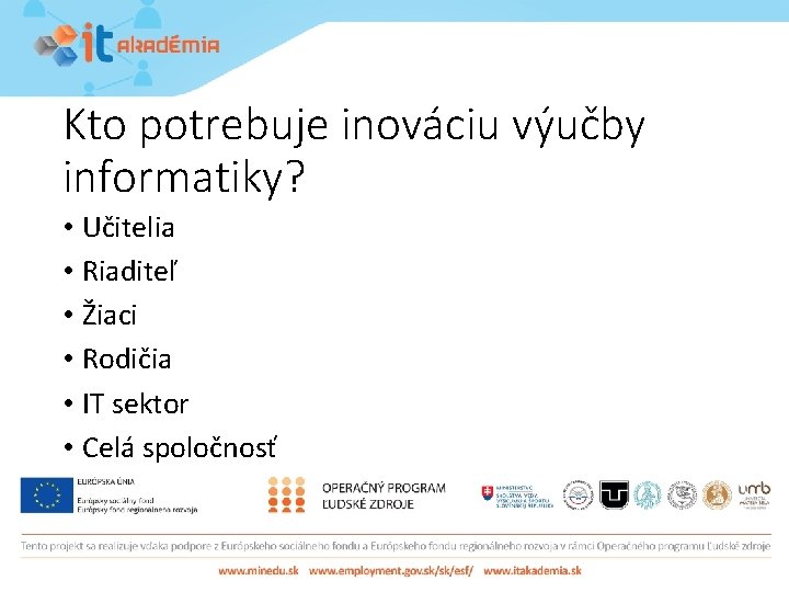 Kto potrebuje inováciu výučby informatiky? • Učitelia • Riaditeľ • Žiaci • Rodičia •