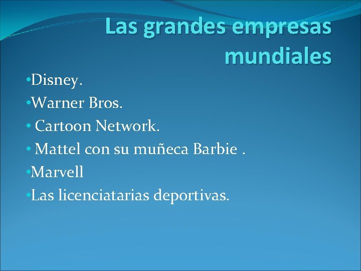 Las grandes empresas mundiales • Disney. • Warner Bros. • Cartoon Network. • Mattel