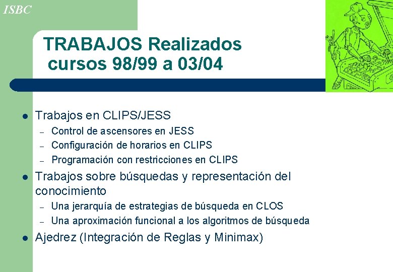 ISBC TRABAJOS Realizados cursos 98/99 a 03/04 l Trabajos en CLIPS/JESS – – –