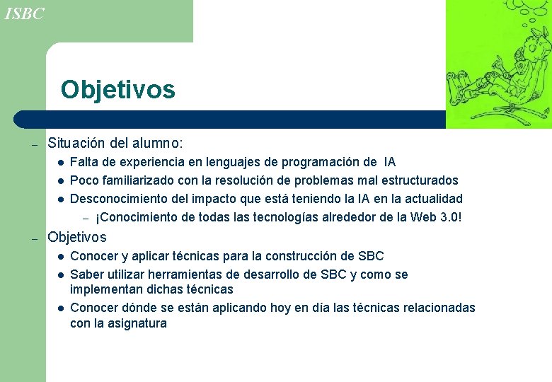 ISBC Objetivos – Situación del alumno: l l l – Falta de experiencia en