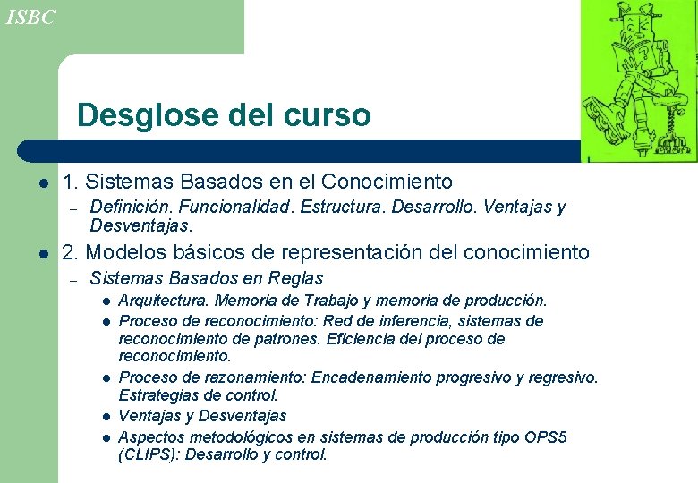 ISBC Desglose del curso l 1. Sistemas Basados en el Conocimiento – l Definición.