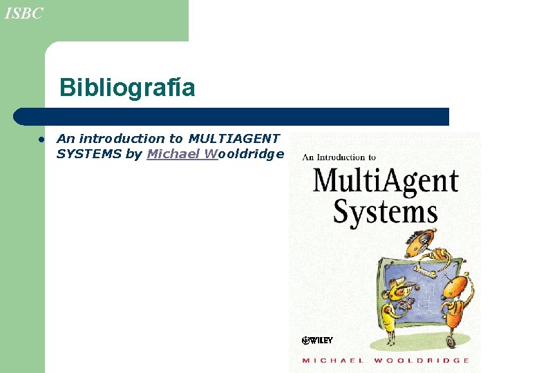 ISBC Bibliografía l An introduction to MULTIAGENT SYSTEMS by Michael Wooldridge 