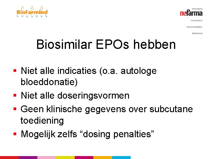 Biosimilar EPOs hebben § Niet alle indicaties (o. a. autologe bloeddonatie) § Niet alle