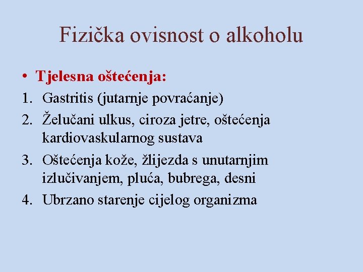 Fizička ovisnost o alkoholu • Tjelesna oštećenja: 1. Gastritis (jutarnje povraćanje) 2. Želučani ulkus,