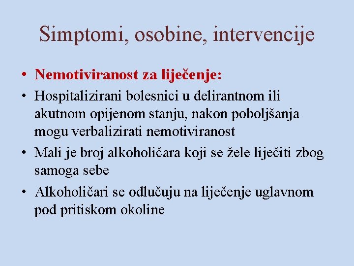 Simptomi, osobine, intervencije • Nemotiviranost za liječenje: • Hospitalizirani bolesnici u delirantnom ili akutnom