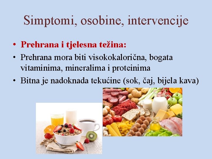 Simptomi, osobine, intervencije • Prehrana i tjelesna težina: • Prehrana mora biti visokokalorična, bogata