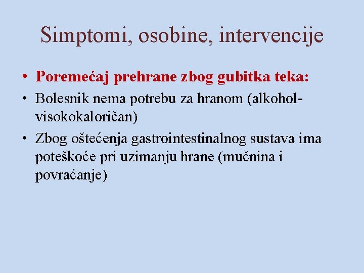 Simptomi, osobine, intervencije • Poremećaj prehrane zbog gubitka teka: • Bolesnik nema potrebu za