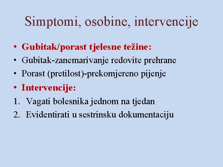 Simptomi, osobine, intervencije • Gubitak/porast tjelesne težine: • Gubitak-zanemarivanje redovite prehrane • Porast (pretilost)-prekomjereno