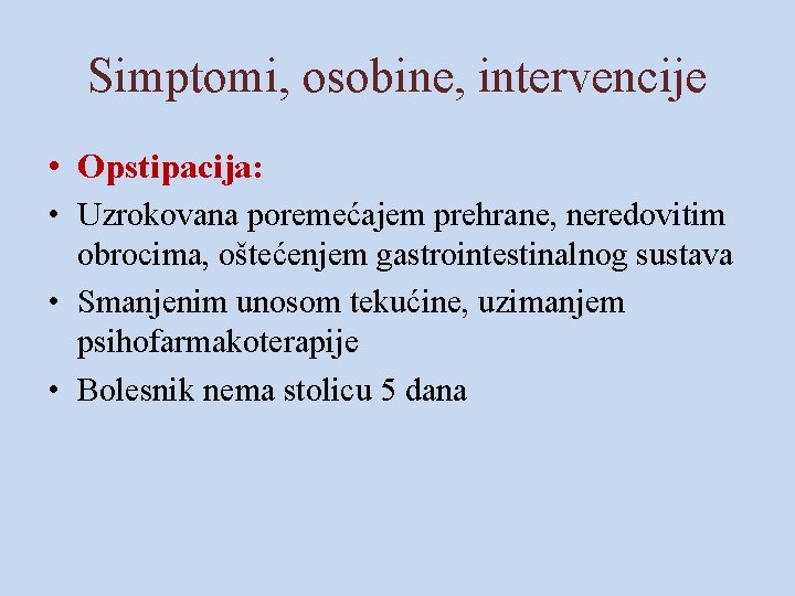 Simptomi, osobine, intervencije • Opstipacija: • Uzrokovana poremećajem prehrane, neredovitim obrocima, oštećenjem gastrointestinalnog sustava