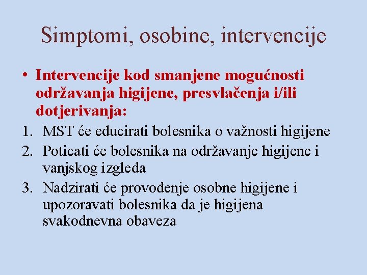 Simptomi, osobine, intervencije • Intervencije kod smanjene mogućnosti održavanja higijene, presvlačenja i/ili dotjerivanja: 1.