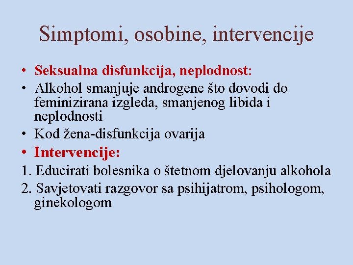 Simptomi, osobine, intervencije • Seksualna disfunkcija, neplodnost: • Alkohol smanjuje androgene što dovodi do