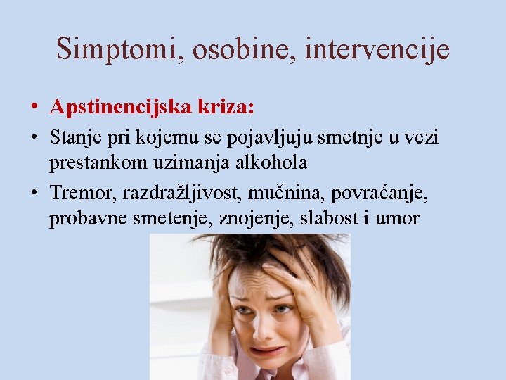 Simptomi, osobine, intervencije • Apstinencijska kriza: • Stanje pri kojemu se pojavljuju smetnje u