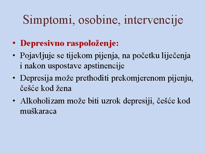 Simptomi, osobine, intervencije • Depresivno raspoloženje: • Pojavljuje se tijekom pijenja, na početku liječenja