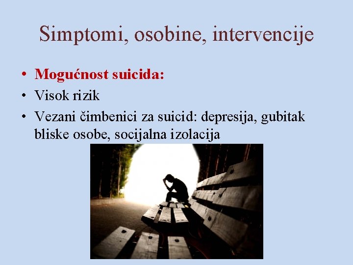 Simptomi, osobine, intervencije • Mogućnost suicida: • Visok rizik • Vezani čimbenici za suicid: