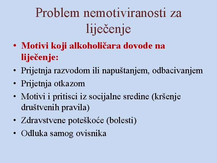 Problem nemotiviranosti za liječenje • Motivi koji alkoholičara dovode na liječenje: • Prijetnja razvodom