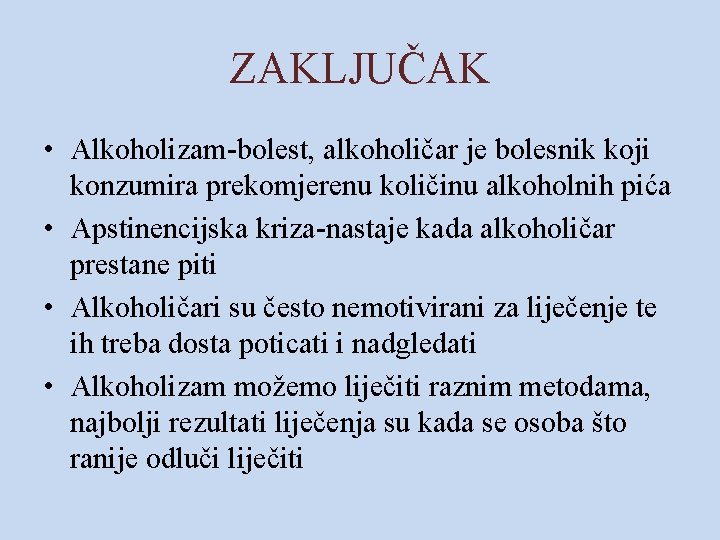 ZAKLJUČAK • Alkoholizam-bolest, alkoholičar je bolesnik koji konzumira prekomjerenu količinu alkoholnih pića • Apstinencijska