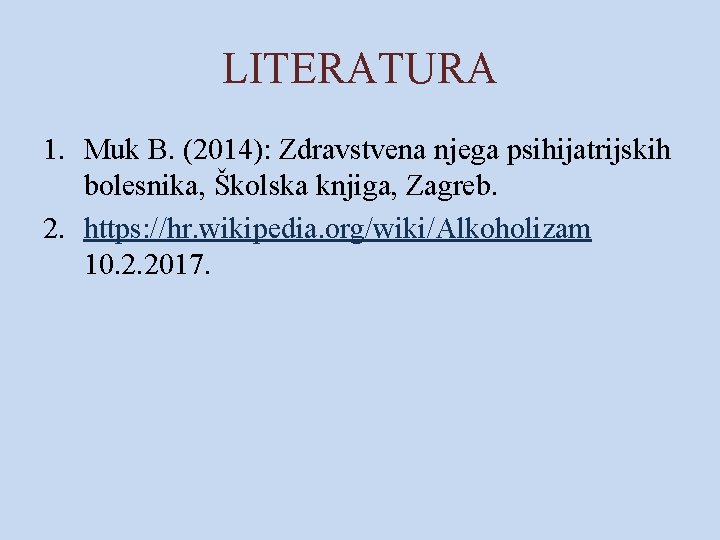 LITERATURA 1. Muk B. (2014): Zdravstvena njega psihijatrijskih bolesnika, Školska knjiga, Zagreb. 2. https: