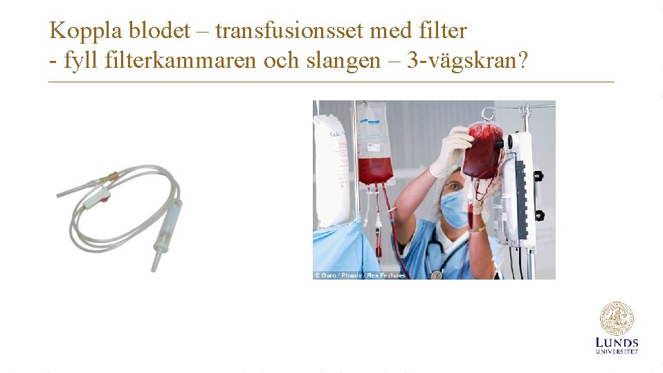 Koppla blodet – transfusionsset med filter - fyll filterkammaren och slangen – 3 -vägskran?