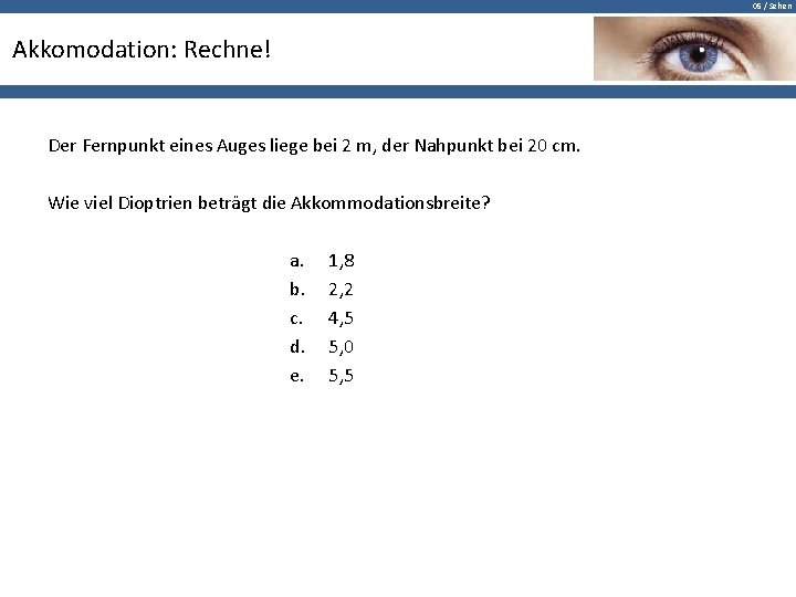 05 / Sehen Akkomodation: Rechne! Der Fernpunkt eines Auges liege bei 2 m, der