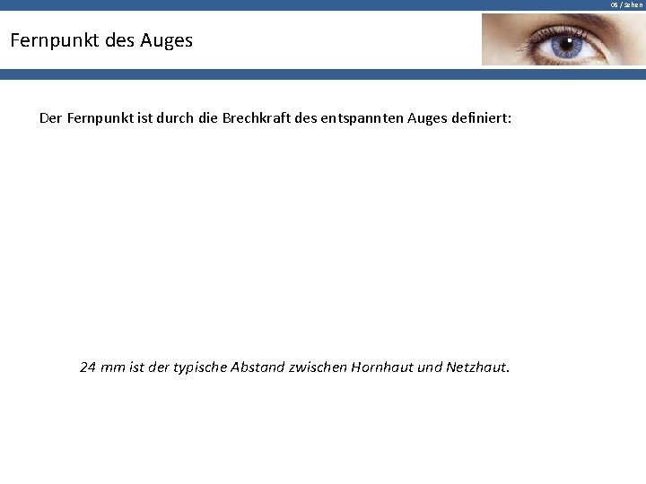 05 / Sehen Fernpunkt des Auges Der Fernpunkt ist durch die Brechkraft des entspannten