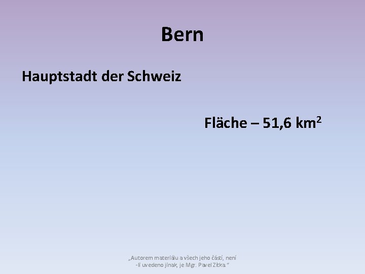 Bern Hauptstadt der Schweiz Fläche – 51, 6 km 2 „Autorem materiálu a všech