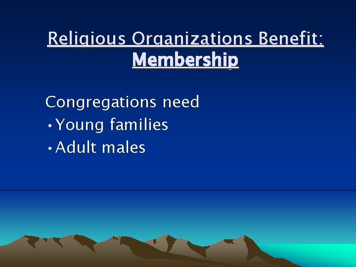 Religious Organizations Benefit: Membership Congregations need • Young families • Adult males 