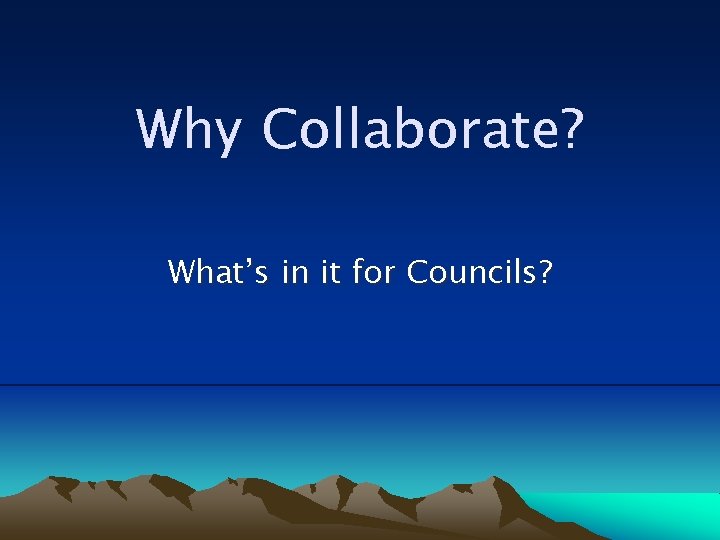 Why Collaborate? What’s in it for Councils? 