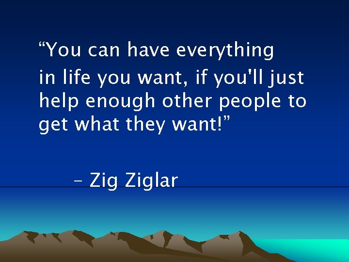 “You can have everything in life you want, if you'll just help enough other