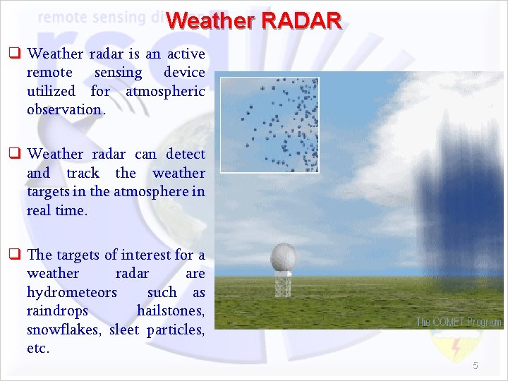 Weather RADAR q Weather radar is an active remote sensing device utilized for atmospheric