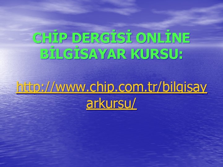 CHİP DERGİSİ ONLİNE BİLGİSAYAR KURSU: http: //www. chip. com. tr/bilgisay arkursu/ 