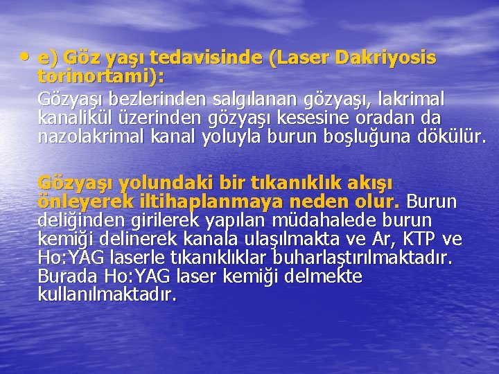  • e) Göz yaşı tedavisinde (Laser Dakriyosis torinortami): Gözyaşı bezlerinden salgılanan gözyaşı, lakrimal