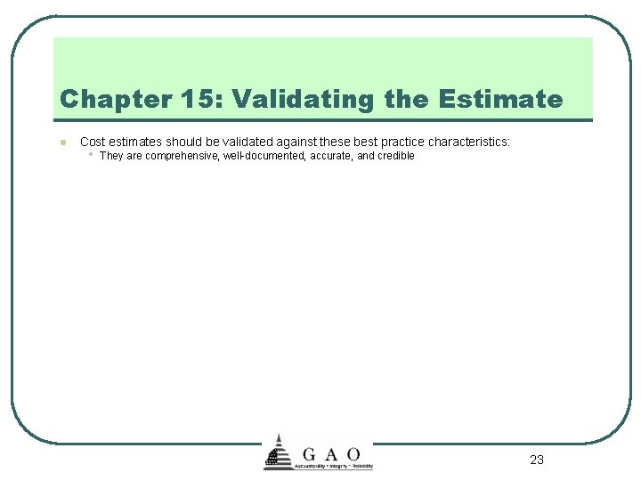 Chapter 15: Validating the Estimate l Cost estimates should be validated against these best