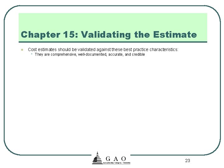 Chapter 15: Validating the Estimate l Cost estimates should be validated against these best