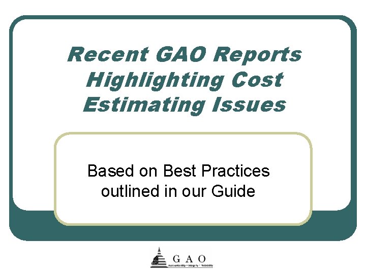 Recent GAO Reports Highlighting Cost Estimating Issues Based on Best Practices outlined in our