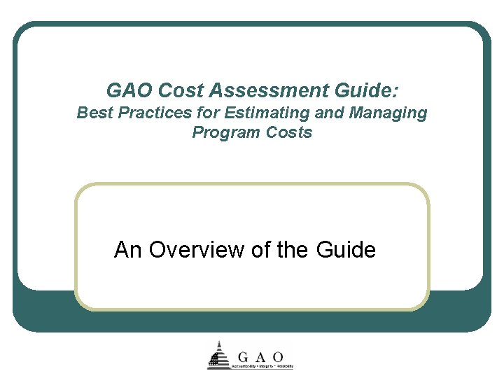 GAO Cost Assessment Guide: Best Practices for Estimating and Managing Program Costs An Overview