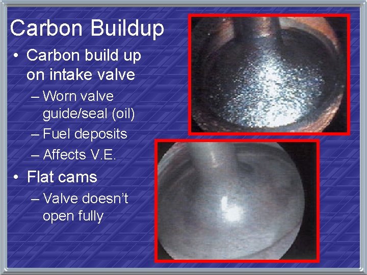 Carbon Buildup • Carbon build up on intake valve – Worn valve guide/seal (oil)