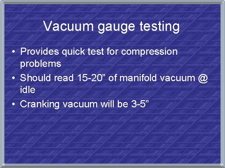 Vacuum gauge testing • Provides quick test for compression problems • Should read 15