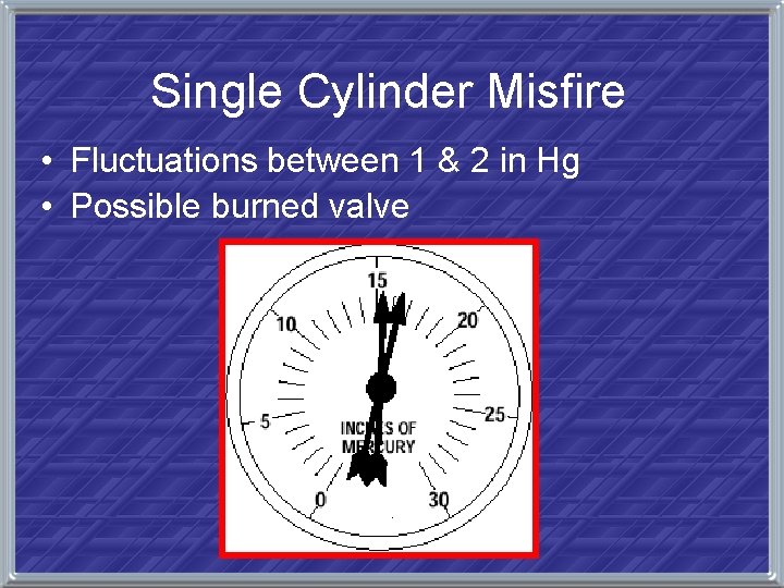 Single Cylinder Misfire • Fluctuations between 1 & 2 in Hg • Possible burned