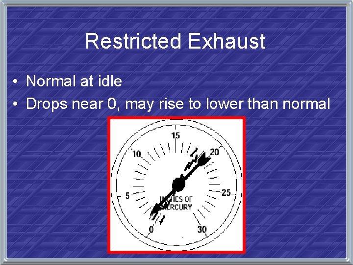 Restricted Exhaust • Normal at idle • Drops near 0, may rise to lower