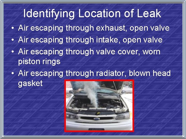 Identifying Location of Leak • Air escaping through exhaust, open valve • Air escaping