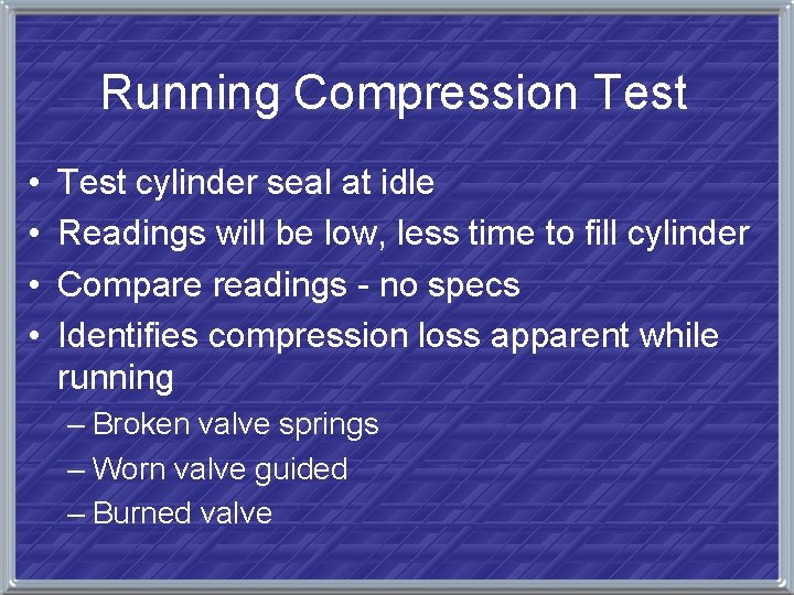 Running Compression Test • • Test cylinder seal at idle Readings will be low,