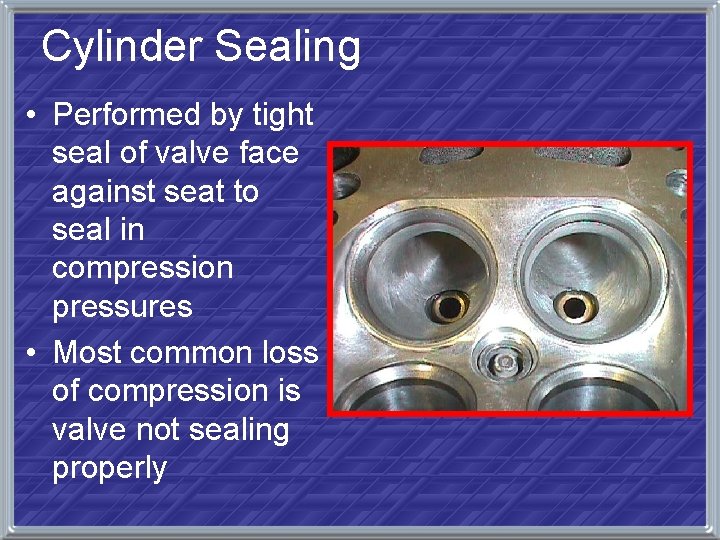 Cylinder Sealing • Performed by tight seal of valve face against seat to seal
