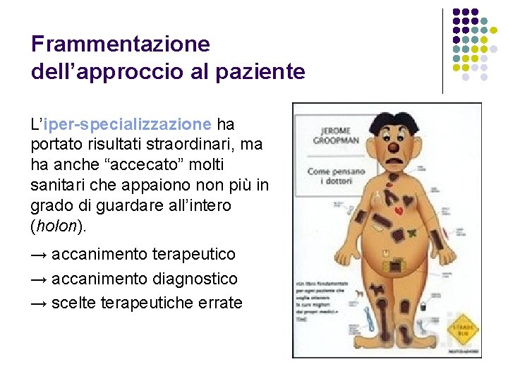 Frammentazione dell’approccio al paziente L’iper-specializzazione ha portato risultati straordinari, ma ha anche “accecato” molti