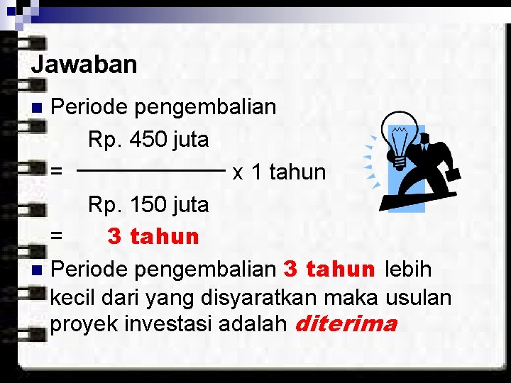 Jawaban Periode pengembalian Rp. 450 juta = x 1 tahun Rp. 150 juta =