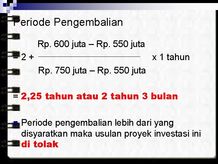 Periode Pengembalian Rp. 600 juta – Rp. 550 juta =2+ x 1 tahun Rp.