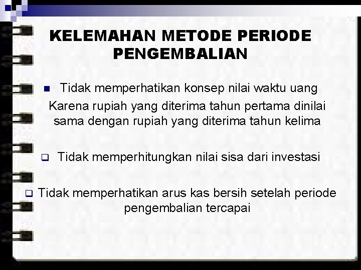 KELEMAHAN METODE PERIODE PENGEMBALIAN Tidak memperhatikan konsep nilai waktu uang Karena rupiah yang diterima
