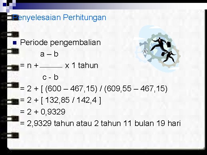 Penyelesaian Perhitungan n Periode pengembalian a–b =n+ x 1 tahun c-b = 2 +